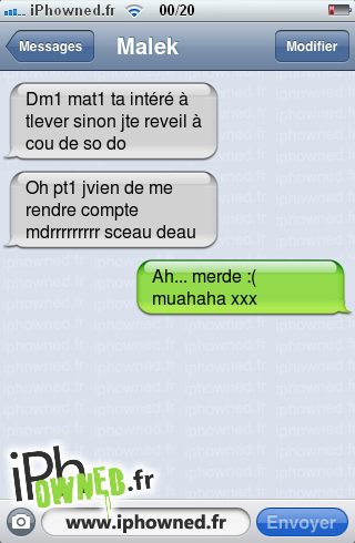 Dm1 mat1 ta intéré à tlever sinon jte reveil à cou de so do, Oh pt1 jvien de me rendre compte mdrrrrrrrrr sceau deau, Ah... merde :( muahaha xxx, 