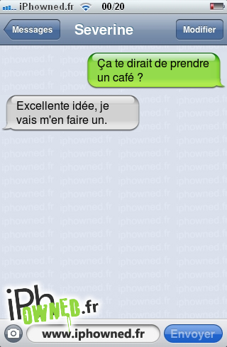 Ça te dirait de prendre un café ?, Excellente idée, je vais m'en faire un., 