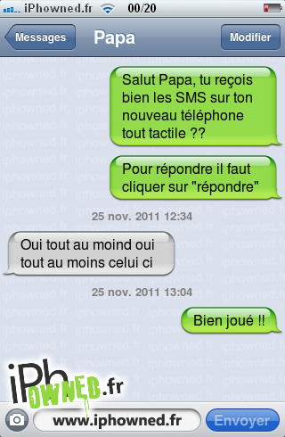 Salut Papa, tu reçois bien les SMS sur ton nouveau téléphone tout tactile ??, Pour répondre il faut cliquer sur "répondre", 25 nov. 2011 12:34, Oui tout au moind oui tout au moins celui ci, 25 nov. 2011 13:04, Bien joué !!, 