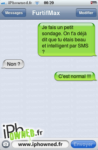 Je fais un petit sondage. On t'a déjà dit que tu étais beau et intelligent par SMS ?, Non ?, C'est normal !!!, 