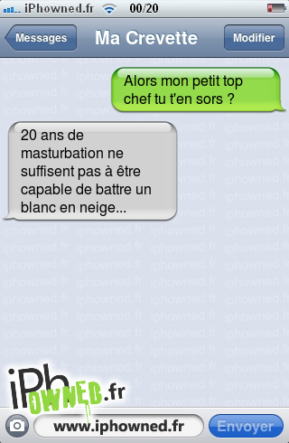 Alors mon petit top chef tu t'en sors ?, 20 ans de *censured* ne suffisent pas à être capable de battre un blanc en neige..., 