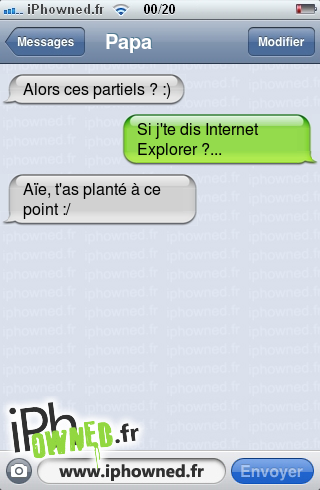 Alors ces partiels ? :), Si j'te dis Internet Explorer ?..., Aïe, t'as planté à ce point :/, 