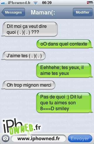 Dit moi ça veut dire quoi ( . )( . ) ???, oO dans quel contexte, J'aime tes ( . )( . ), Eehhehe; tes yeux, il aime tes yeux, Oh trop mignon merci, Pas de quoi :) Dit lui que tu aimes son 8===D smiley, 