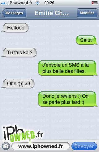 Hellooo, Salut, Tu fais koi?, J'envoie un SMS à la plus belle des filles., Ohh :))) <3, Donc je reviens :) On se parle plus tard :), 