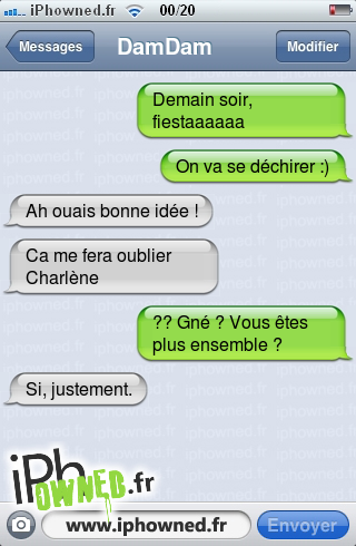 Demain soir, fiestaaaaaa, On va se déchirer :), Ah ouais bonne idée !, Ca me fera oublier Charlène, ?? Gné ? Vous êtes plus ensemble ?, Si, justement., 