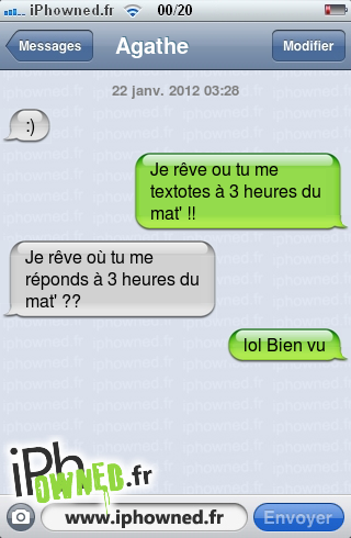 22 janv. 2012 03:28, :), Je rêve ou tu me textotes à 3 heures du mat' !!, Je rêve où tu me réponds à 3 heures du mat' ??, lol Bien vu, 