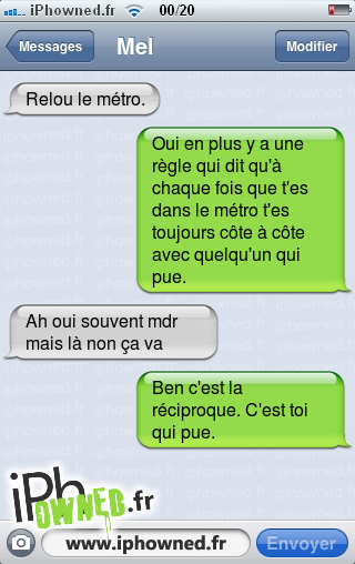 Relou le métro., Oui en plus y a une règle qui dit qu'à chaque fois que t'es dans le métro t'es toujours côte à côte avec quelqu'un qui pue., Ah oui souvent mdr mais là non ça va, Ben c'est la réciproque. C'est toi qui pue., 