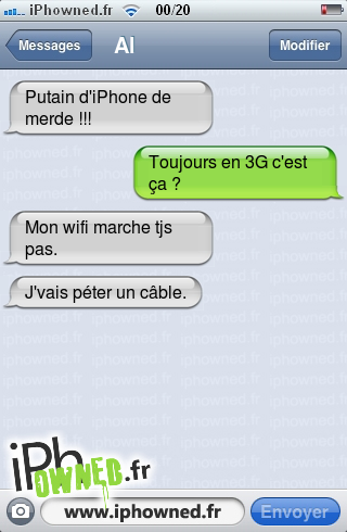 *censured* d'iPhone de merde !!!, Toujours en 3G c'est ça ?, Mon wifi marche tjs pas., J'vais péter un câble., 