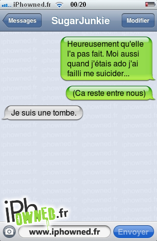 Heureusement qu'elle l'a pas fait. Moi aussi quand j'étais ado j'ai failli me suicider..., (Ca reste entre nous), Je suis une tombe., 