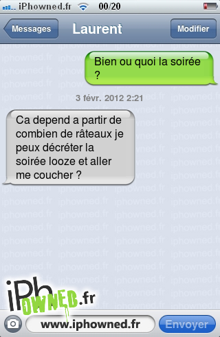 Bien ou quoi la soirée ?, 3 févr. 2012 2:21, Ca depend a partir de combien de râteaux je peux décréter la soirée looze et aller me coucher ?, 