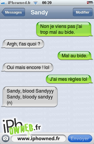 Non je viens pas j'ai trop mal au bide., Argh, t'as quoi ?, Mal au bide., Oui mais encore ! lol, J'ai mes règles lol, Sandy, blood Sandyyy Sandy, bloody sandyy (n), 