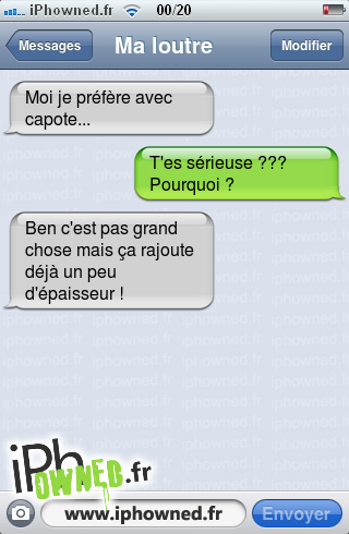 Moi je préfère avec capote..., T'es sérieuse ???Pourquoi ?, Ben c'est pas grand chose mais ça rajoute déjà un peu d'épaisseur !, 