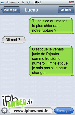 Tu sais ce qui me fait le plus chier dans notre rupture ?, Dit moi ?.., C'est que je venais juste de t'ajouter comme troisième numéro illimité et que je sais pas si je peux changer., 