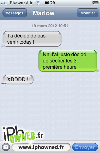 19 mars 2012 10:51, Ta décidé de pas venir today !, Nn J'ai juste décidé de sécher les 3 première heure, XDDDD !!, 