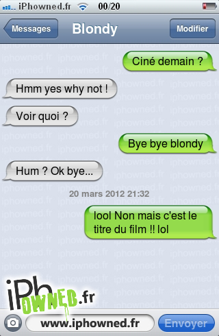 Ciné demain ?, Hmm yes why not !, Voir quoi ?, Bye bye blondy, Hum ? Ok bye..., 20 mars 2012 21:32, lool Non mais c'est le titre du film !! lol, 
