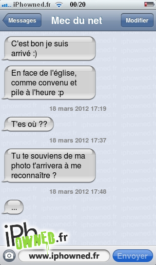 C'est bon je suis arrivé :), En face de l'église, comme convenu et pile à l'heure :p, 18 mars 2012 17:19, T'es où ??, 18 mars 2012 17:37, Tu te souviens de ma photo t'arrivera à me reconnaître ?, 18 mars 2012 17:48, ..., 