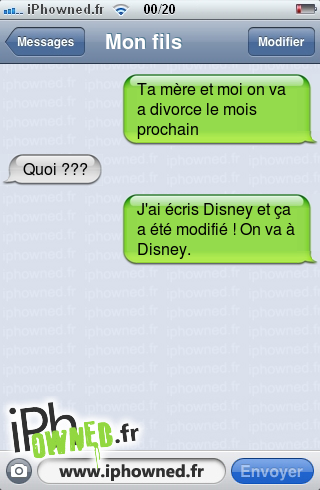 Ta mère et moi on va a divorce le mois prochain, Quoi ???, J'ai écris Disney et ça a été modifié ! On va à Disney., 