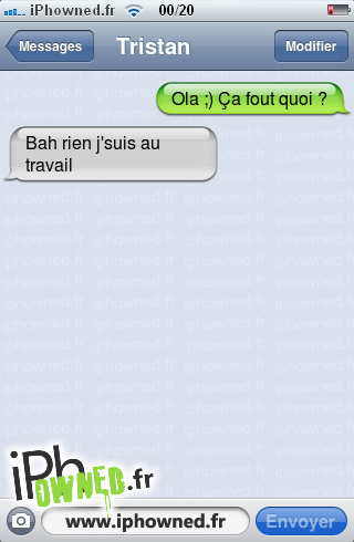 Ola ;) Ça fout quoi ?, Bah rien j'suis au travail, 