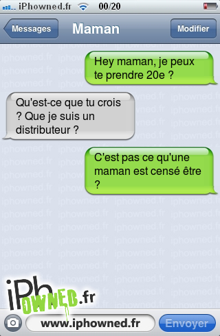 Hey maman, je peux te prendre 20e ?, Qu'est-ce que tu crois ? Que je suis un distributeur ?, C'est pas ce qu'une maman est censé être ?, 