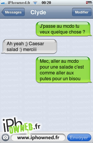 J'passe au mcdo tu veux quelque chose ?, Ah yeah ;) Caesar salad :) merciii, Mec, aller au mcdo pour une salade c'est comme aller aux *censured*s pour un bisou, 