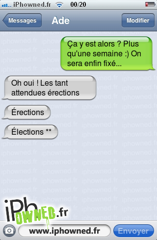 Ça y est alors ? Plus qu'une semaine :) On sera enfin fixé..., Oh oui ! Les tant attendues érections, Érections, Élections **, 