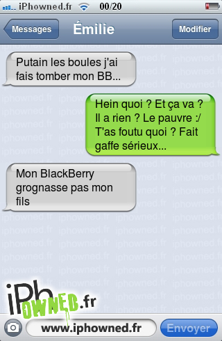 *censured* les boules j'ai fais tomber mon BB... , Hein quoi ? Et ça va ? Il a rien ? Le pauvre :/ T'as foutu quoi ? Fait gaffe sérieux..., Mon BlackBerry grognasse pas mon fils, 