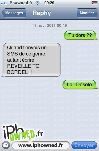 11 nov. 2011 00:49, Tu dors ??, Quand t'envois un SMS de ce genre, autant écrire REVEILLE TOI BORDEL !!, Lol. Désolé, 