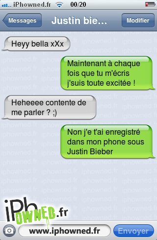 Heyy bella xXx, Maintenant à chaque fois que tu m'écris j'suis toute excitée !, Heheeee contente de me parler ? ;), Non j'e t'ai enregistré dans mon phone sous Justin Bieber, 