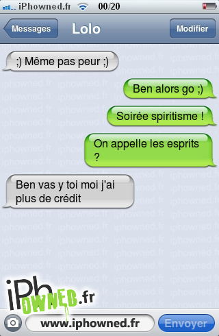 ;) Même pas peur ;), Ben alors go ;), Soirée spiritisme !, On appelle les esprits ?, Ben vas y toi moi j'ai plus de crédit, 