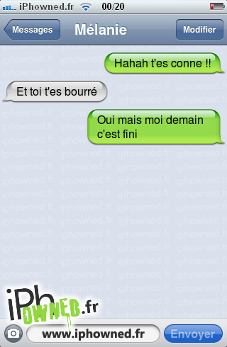 Hahah t'es conne !!, Et toi t'es bourré, Oui mais moi demain c'est fini, 