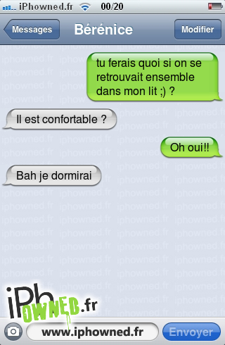 tu ferais quoi si on se retrouvait ensemble dans mon lit ;) ?, Il est confortable ?, Oh oui!!, Bah je dormirai, 