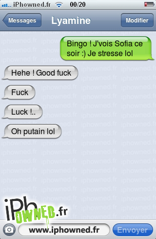 Bingo ! J'vois Sofia ce soir :) Je stresse lol, Hehe ! Good fuck, Fuck, Luck !.., Oh *censured* lol,