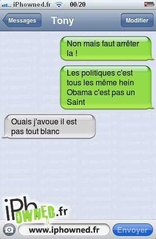 Non mais faut arrêter la !, Les politiques c'est tous les même hein Obama c'est pas un Saint, Ouais j'avoue il est pas tout blanc, 