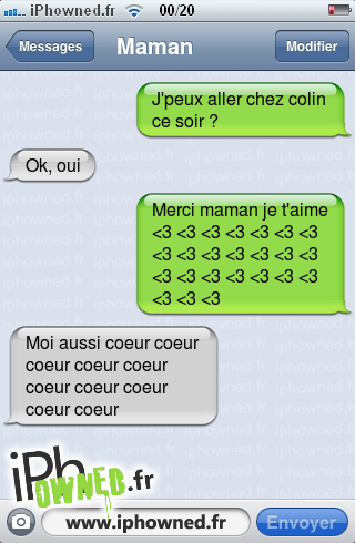 J'peux aller chez colin ce soir ?, Ok, oui, Merci maman je t'aime <3 <3 <3 <3 <3 <3 <3 <3 <3 <3 <3 <3 <3 <3 <3 <3 <3 <3 <3 <3 <3 <3 <3 <3 , Moi aussi coeur coeur coeur coeur coeur coeur coeur coeur coeur coeur, 