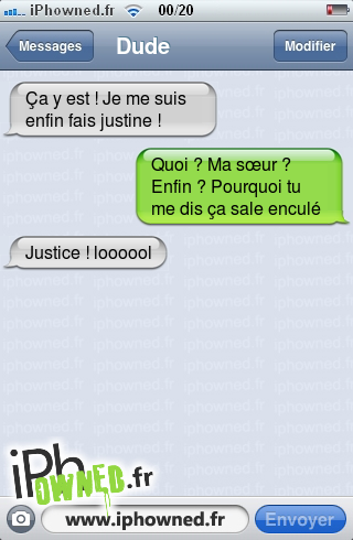 Ça y est ! Je me suis enfin fais justine !, Quoi ? Ma sœur ? Enfin ? Pourquoi tu me dis ça sale en*censured*é, Justice ! loooool, 