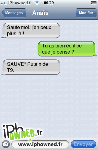 Saute moi, j'en peux plus là !, Tu as bien écrit ce que je pense ?, SAUVE* *censured* de T9., 