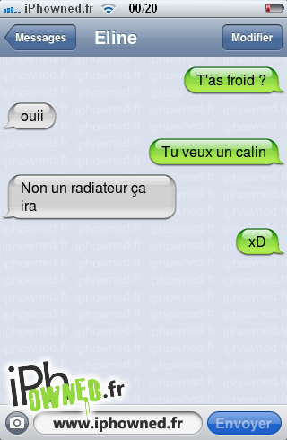 T'as froid ?, ouii, Tu veux un calin, Non un radiateur ça ira, xD, 