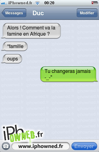 Alors ! Comment va la famine en Afrique ?, *famille, oups, Tu changeras jamais <br />
-_-", 