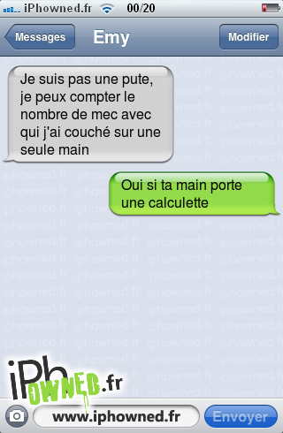 Je suis pas une *censured*, je peux compter le nombre de mec avec qui j'ai couché sur une seule main, Oui si ta main porte une cal*censured*ette, 