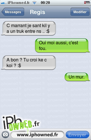 C marrant je sant kil y a un truk entre ns .. :$, Oui moi aussi, c'est fou., A bon ? Tu croi ke c koi ? :$, Un mur., 