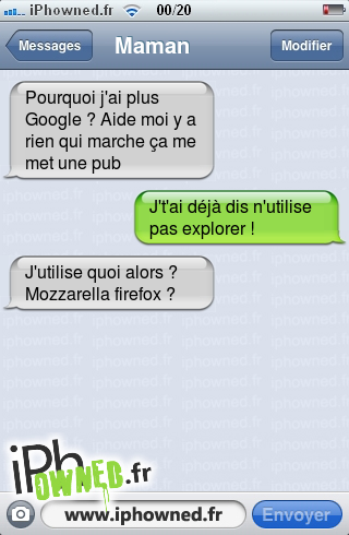 Pourquoi j'ai plus Google ? Aide moi y a rien qui marche ça me met une pub, J't'ai déjà dis n'utilise pas explorer !, J'utilise quoi alors ? Mozzarella firefox ?, 