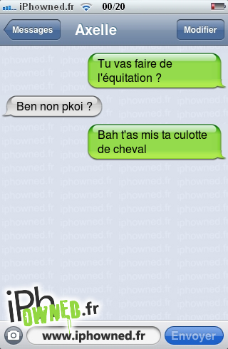 Tu vas faire de l'équitation ?, Ben non pkoi ?, Bah t'as mis ta *censured*otte de cheval, 