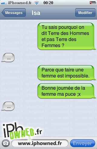 Tu sais pourquoi on dit Terre des Hommes et pas Terre des Femmes ?, ..., Parce que taire une femme est impossible., Bonne journée de la femme ma puce ;x, ..., 