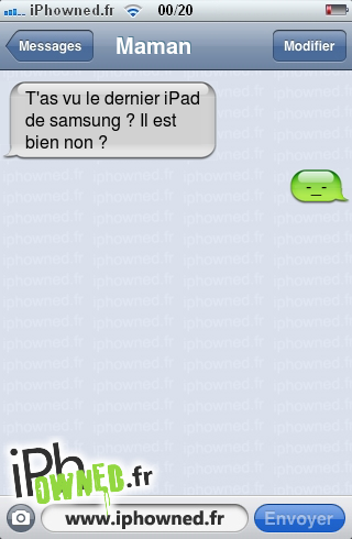 T'as vu le dernier iPad de samsung ? Il est bien non ?, -_-, 