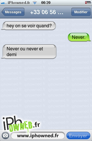 hey on se voir quand?, Never., Never ou never et demi, 