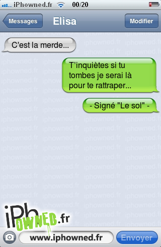 C'est la merde..., T’inquiètes si tu tombes je serai là pour te rattraper..., - Signé "Le sol" -, 