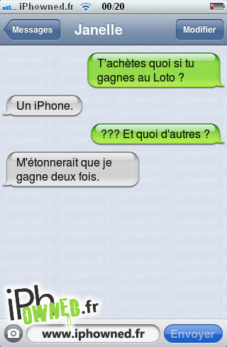 T'achètes quoi si tu gagnes au Loto ?, Un iPhone., ??? Et quoi d'autres ?, M'étonnerait que je gagne deux fois., 