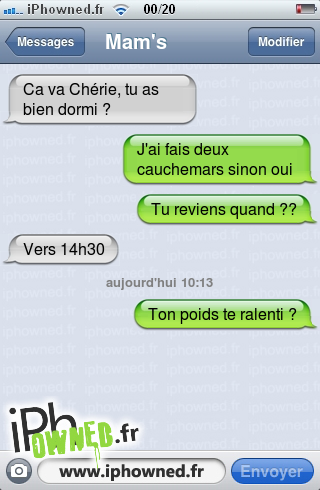 Ca va Chérie, tu as bien dormi ?, J'ai fais deux cauchemars sinon oui, Tu reviens quand ??, Vers 14h30, aujourd'hui 10:13, Ton poids te ralenti ?, 