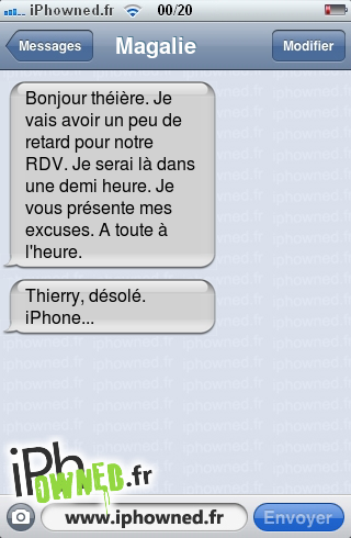 Bonjour théière. Je vais avoir un peu de retard pour notre RDV. Je serai là dans une demi heure. Je vous présente mes excuses. A toute à l'heure., Thierry, désolé. iPhone..., 