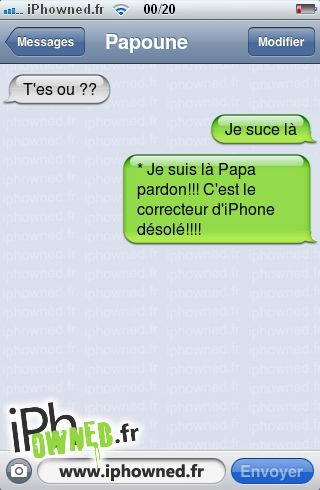 T'es ou ??, Je suce là, * Je suis là Papa pardon!!! C'est le correcteur d'iPhone désolé!!!!, 